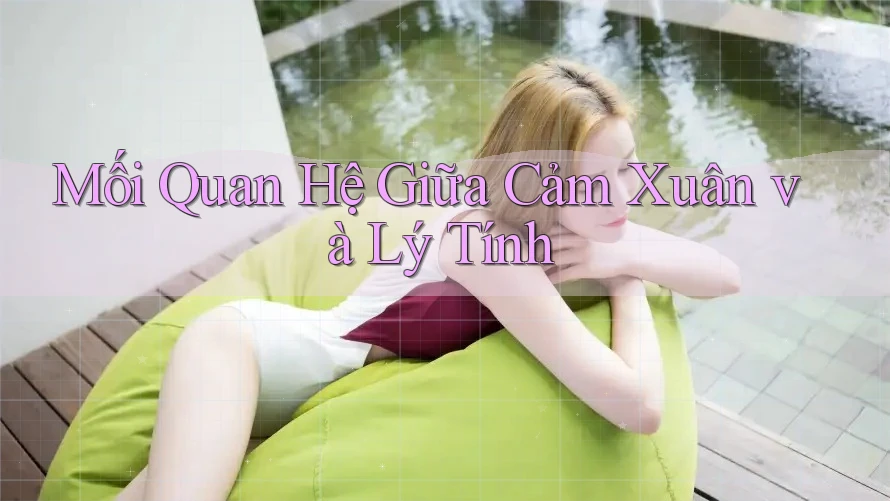 Mối Quan Hệ Giữa Cảm Xuân và Lý Tính Mối Quan Hệ Giữa Cảm Xuân và Lý Tính