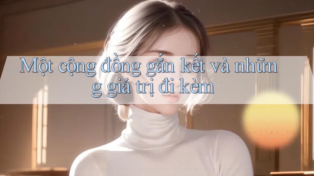 Một cộng đồng gắn kết và những giá trị đi kèm Một cộng đồng gắn kết và những giá trị đi kèm