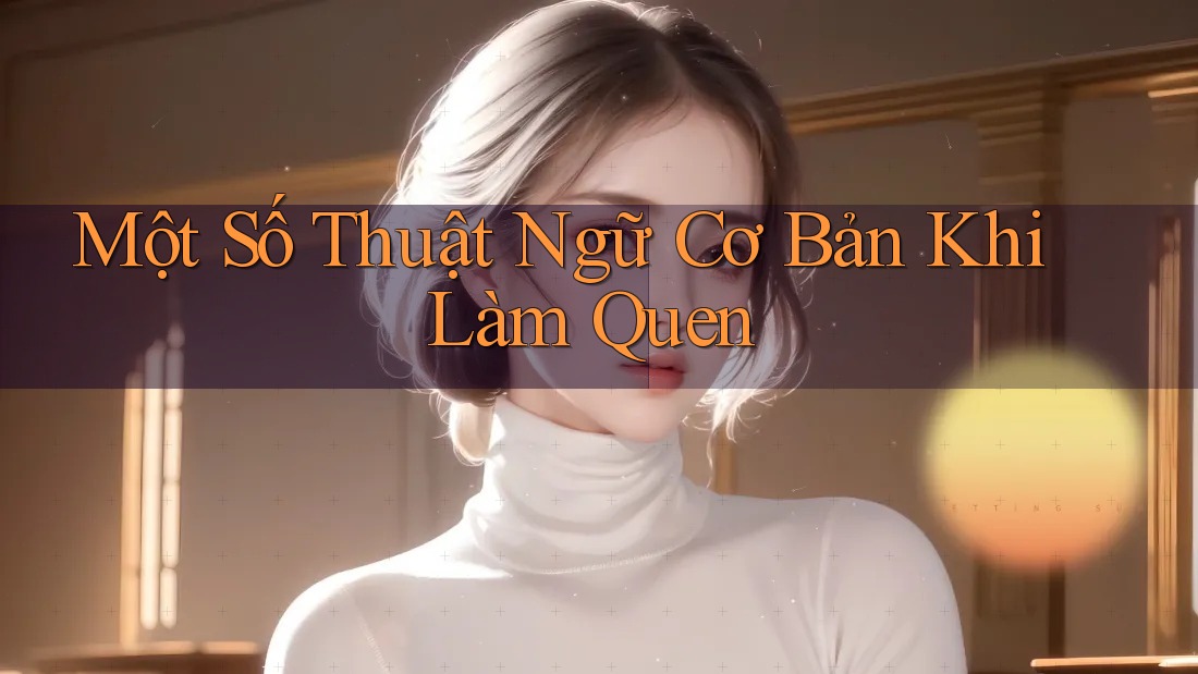 Một Số Thuật Ngữ Cơ Bản Khi Làm Quen Một Số Thuật Ngữ Cơ Bản Khi Làm Quen