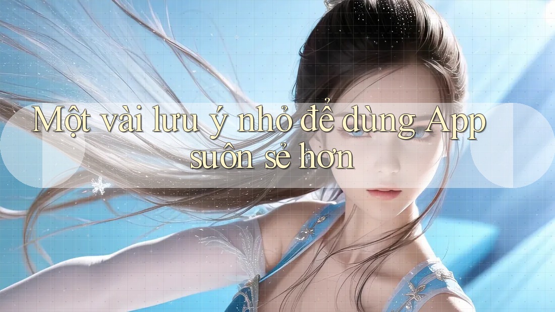 Một vài lưu ý nhỏ để dùng App suôn sẻ hơn Một vài lưu ý nhỏ để dùng App suôn sẻ hơn