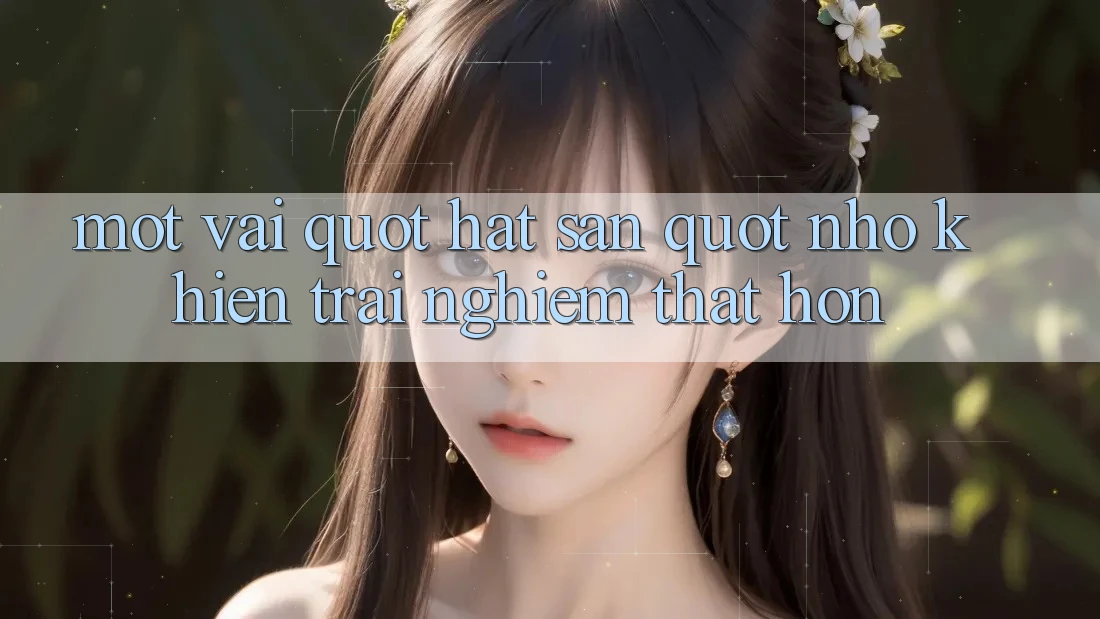 Một vài " hạt sạn" nhỏ khiến trải nghiệm thật hơn