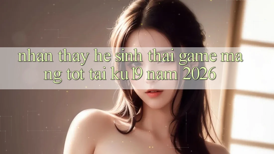 Nhận thấy Hệ Sinh Thái Game mạng Tốt Tại ku19 Năm 2026
