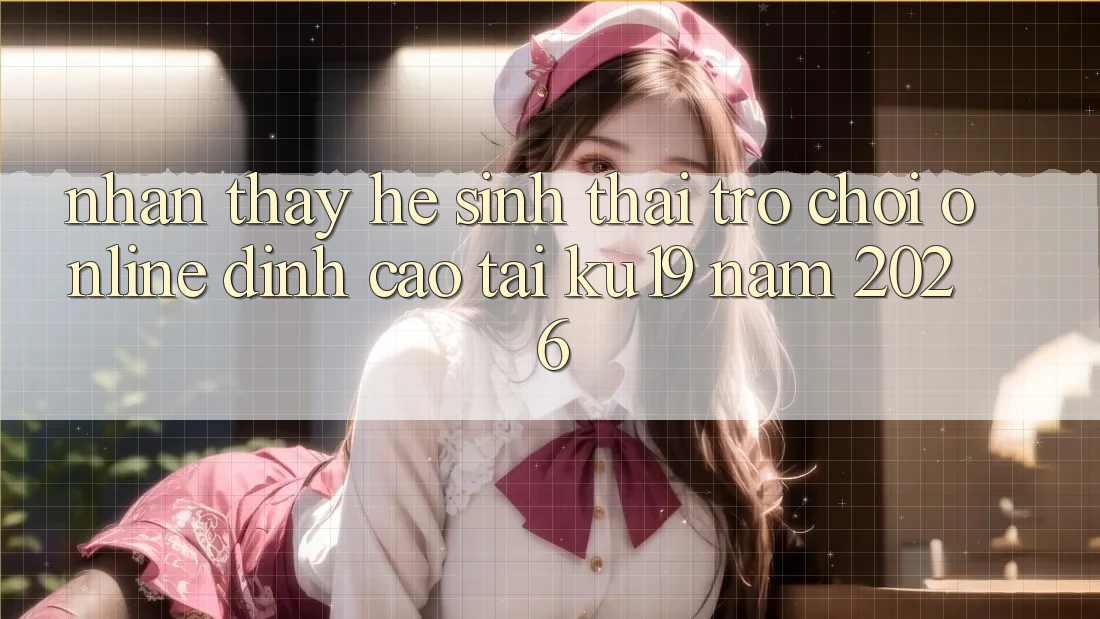 Nhận thấy Hệ Sinh Thái Trò chơi Online Đỉnh Cao Tại ku19 Năm 2026 Nhận thấy Hệ Sinh Thái Trò chơi Online Đỉnh Cao Tại ku19 Năm 2026