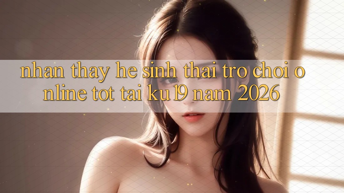 Nhận thấy Hệ Sinh Thái Trò chơi Online Tốt Tại ku19 Năm 2026