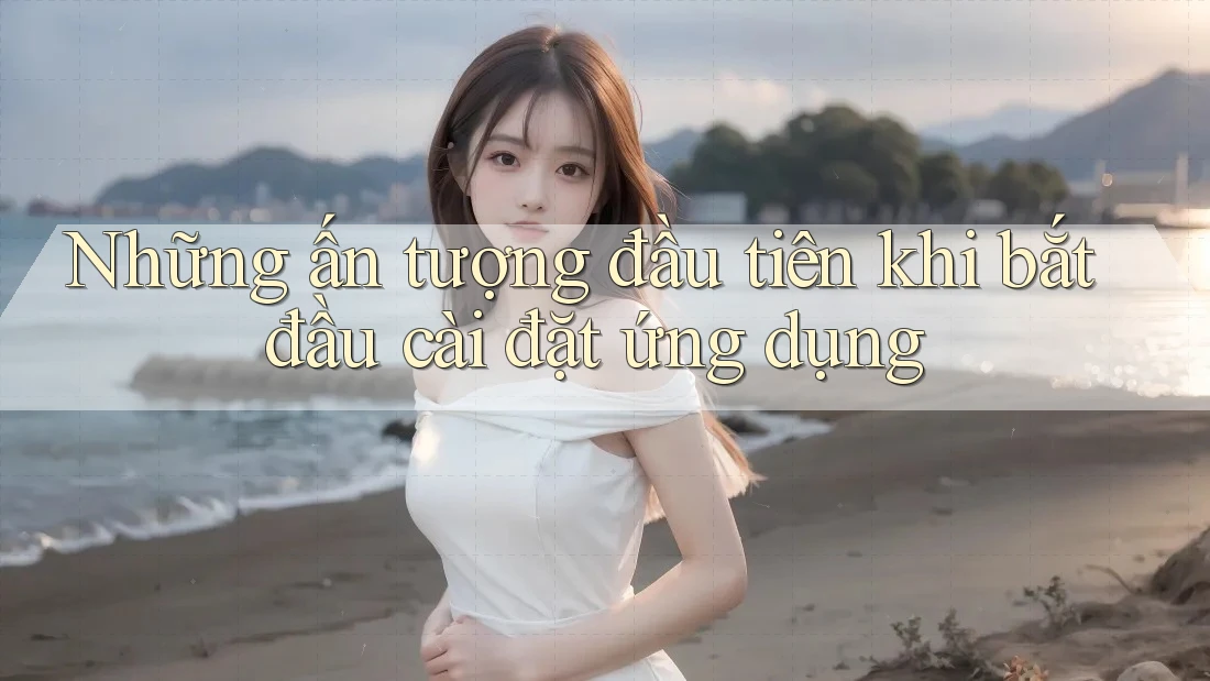 Những ấn tượng đầu tiên khi bắt đầu cài đặt ứng dụng