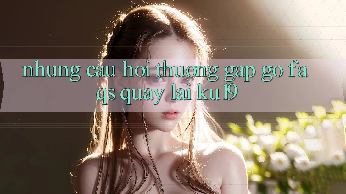 Những Câu Hỏi Thường Gặp gỡ (FAQs) Quay lại ku19 Những Câu Hỏi Thường Gặp gỡ (FAQs) Quay lại ku19