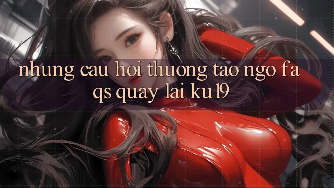 Những Câu Hỏi Thường Tao ngộ (FAQs) Quay lại ku19 Những Câu Hỏi Thường Tao ngộ (FAQs) Quay lại ku19