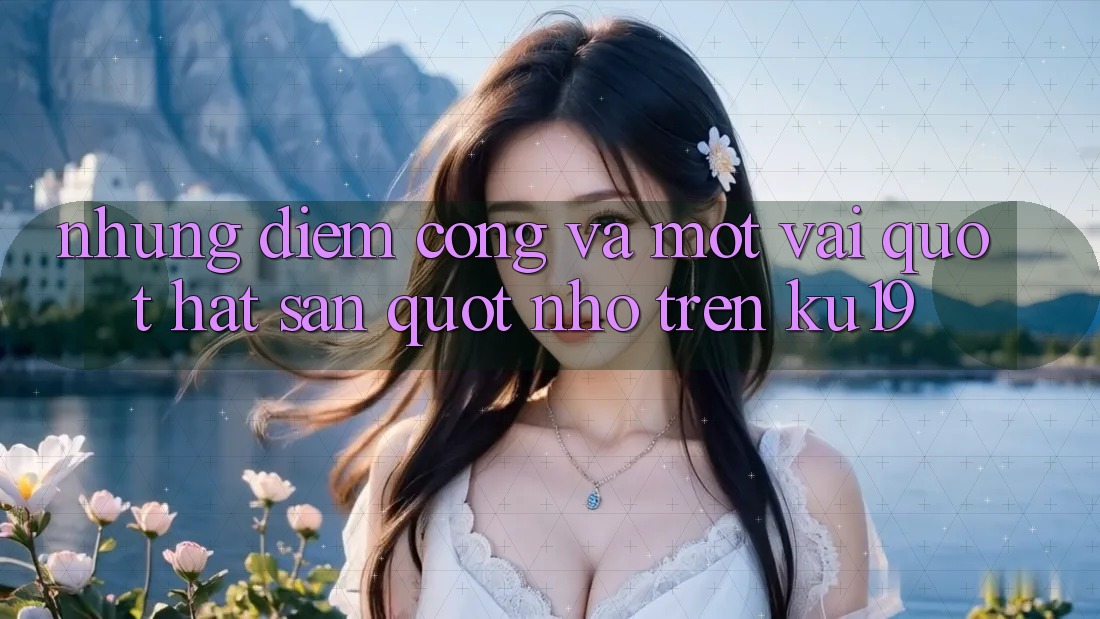 Những điểm cộng và một vài " hạt sạn" nhỏ trên KU19