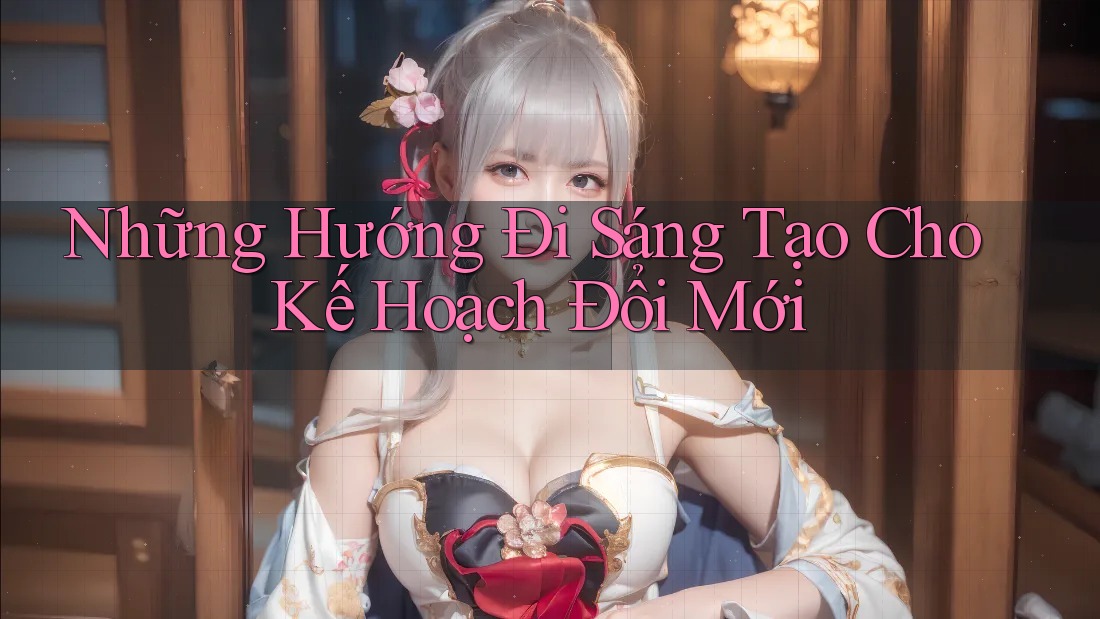 Những Hướng Đi Sáng Tạo Cho Kế Hoạch Đổi Mới Những Hướng Đi Sáng Tạo Cho Kế Hoạch Đổi Mới