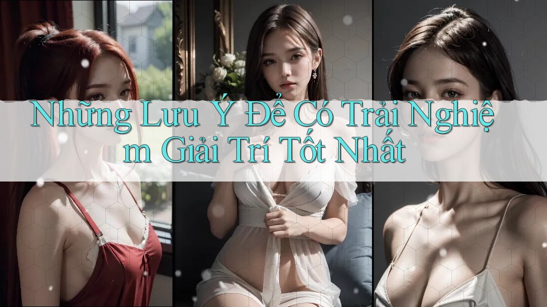 Những Lưu Ý Để Có Trải Nghiệm Giải Trí Tốt Nhất Những Lưu Ý Để Có Trải Nghiệm Giải Trí Tốt Nhất