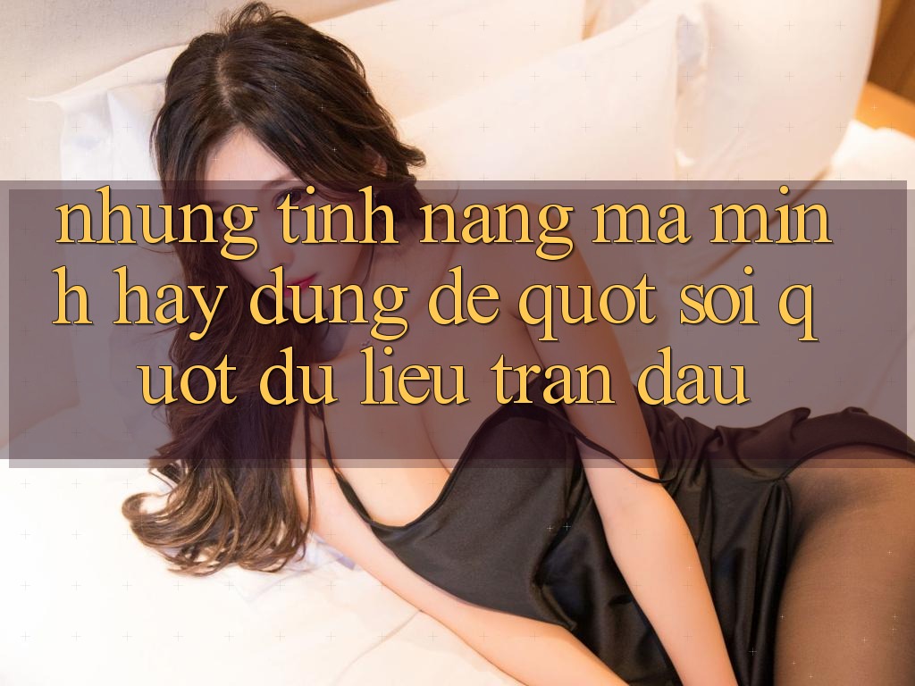 Những tính năng mà mình hay dùng để " soi" dữ liệu trận đấu