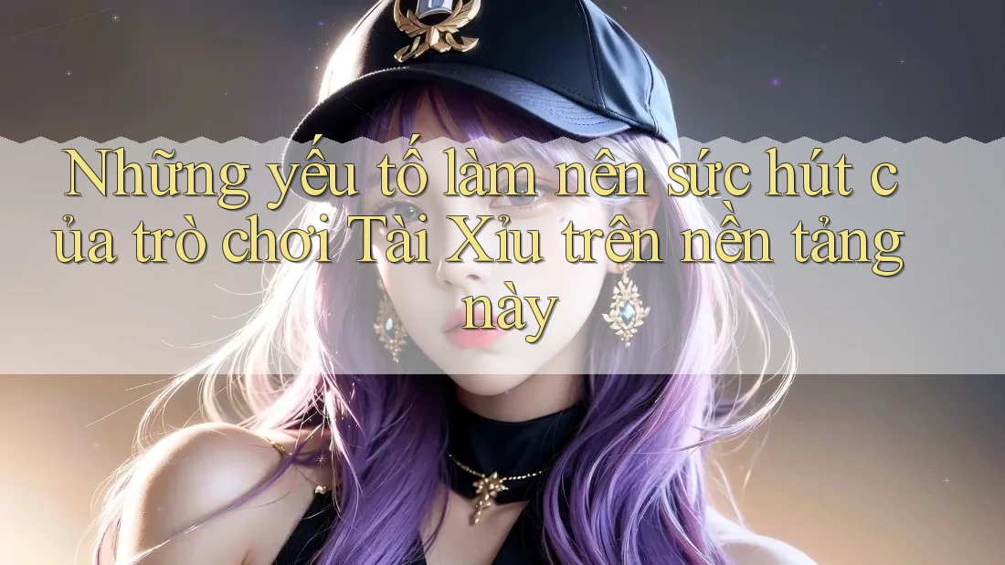 Những yếu tố làm nên sức hút của trò chơi Tài Xỉu trên nền tảng này Những yếu tố làm nên sức hút của trò chơi Tài Xỉu trên nền tảng này