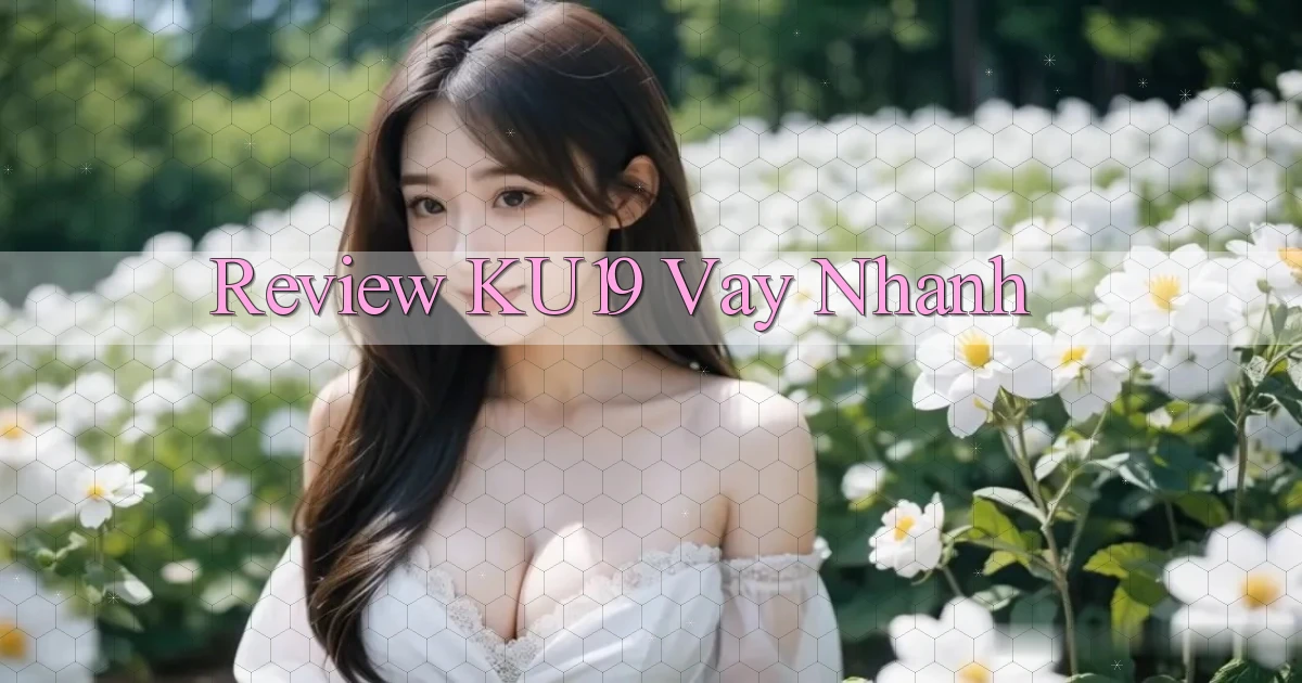 review ku19 vay nhanh