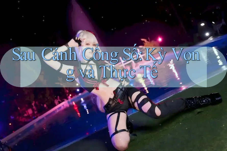 Sau Cánh Cổng Số: Kỳ Vọng và Thực Tế Sau Cánh Cổng Số: Kỳ Vọng và Thực Tế
