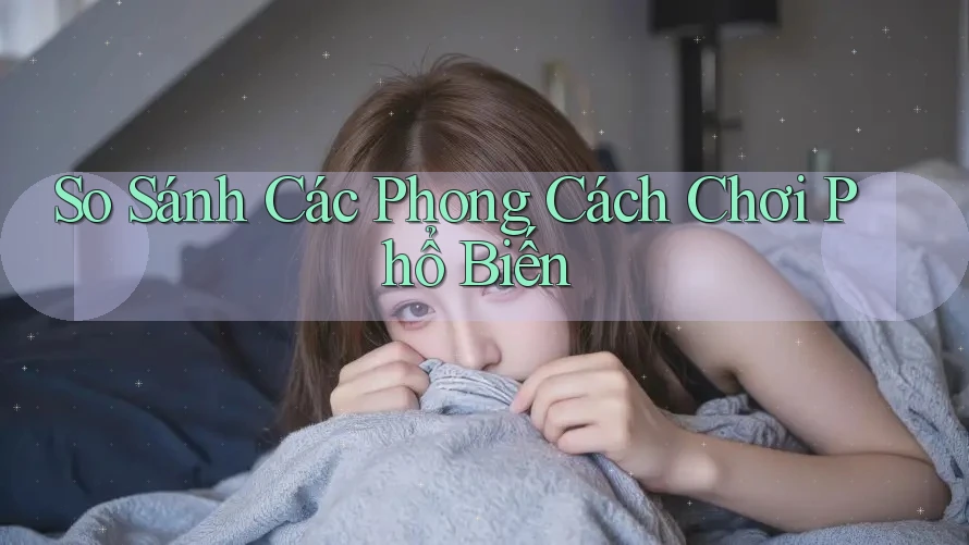 So sánh các phong cách chơi phổ biến
