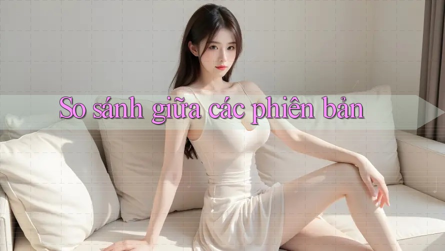 So sánh giữa các phiên bản So sánh giữa các phiên bản