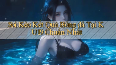 soi kèo kết quả bóng đá tại ku19 chuẩn nhất