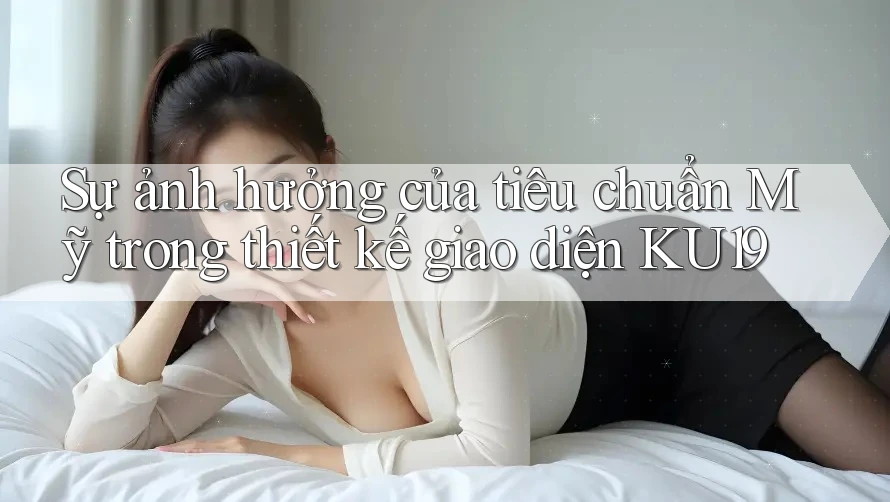 Sự ảnh hưởng của tiêu chuẩn Mỹ trong thiết kế giao diện KU19 Sự ảnh hưởng của tiêu chuẩn Mỹ trong thiết kế giao diện KU19