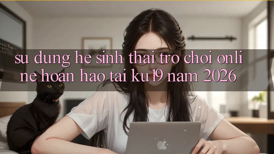 Sử dụng Hệ Sinh Thái Trò chơi Online Hoàn hảo Tại ku19 Năm 2026