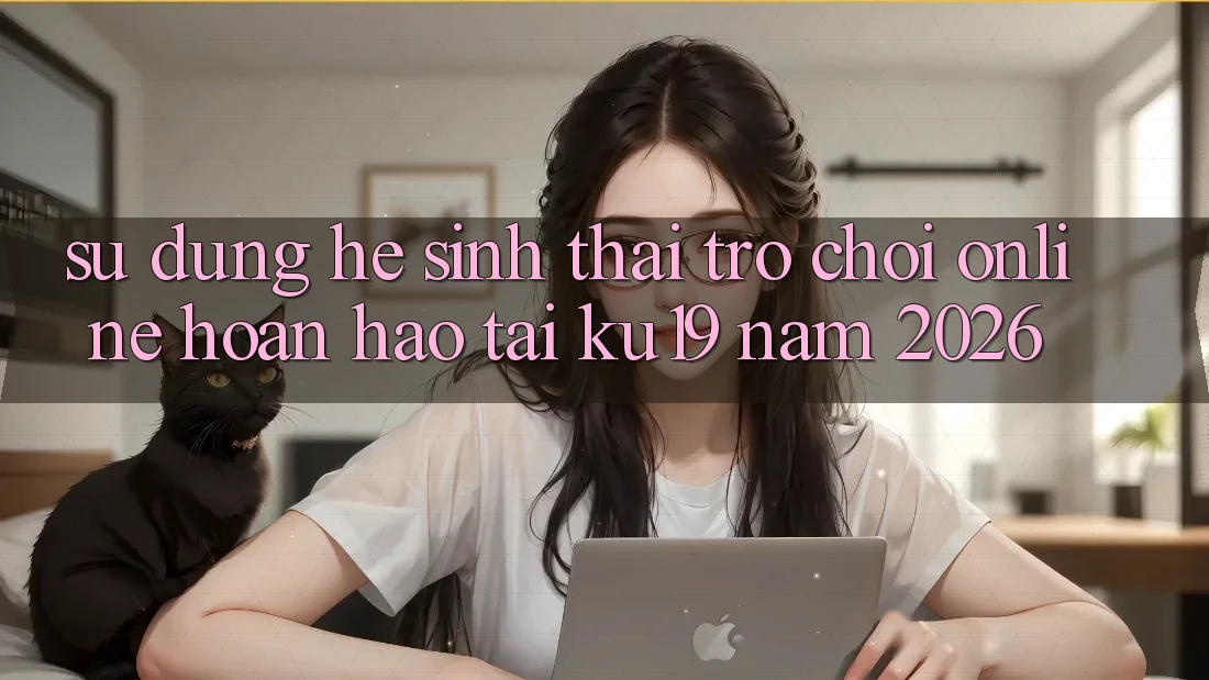 Sử dụng Hệ Sinh Thái Trò chơi Online Hoàn hảo Tại ku19 Năm 2026 Sử dụng Hệ Sinh Thái Trò chơi Online Hoàn hảo Tại ku19 Năm 2026