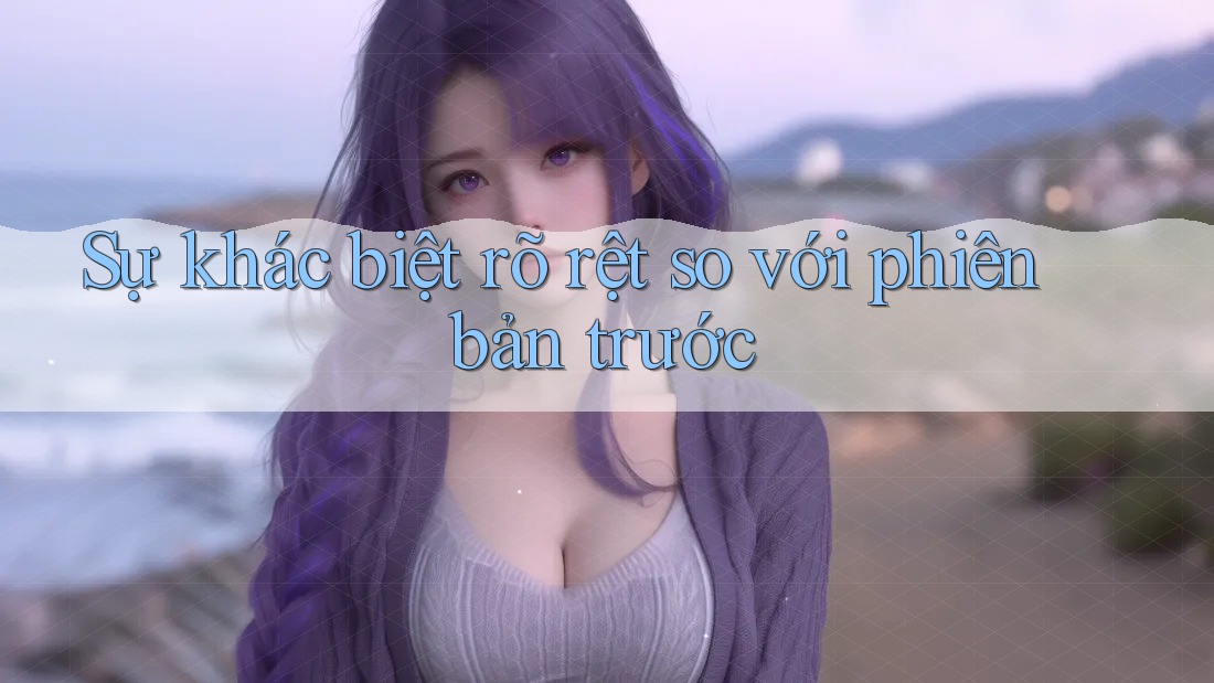Sự khác biệt rõ rệt so với phiên bản trước Sự khác biệt rõ rệt so với phiên bản trước