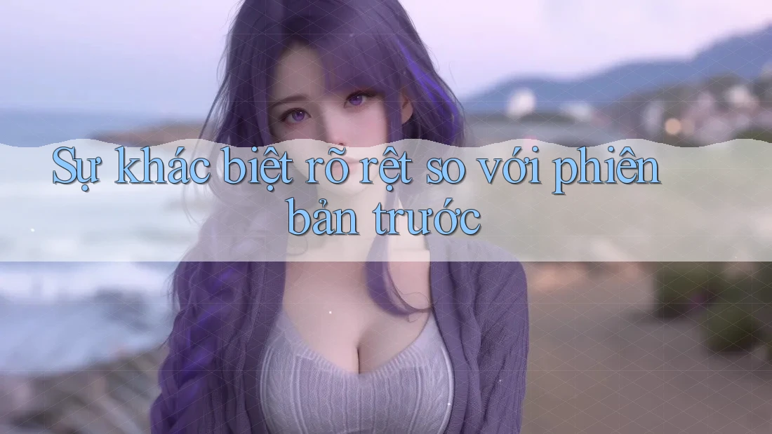 Sự khác biệt rõ rệt so với phiên bản trước Sự khác biệt rõ rệt so với phiên bản trước