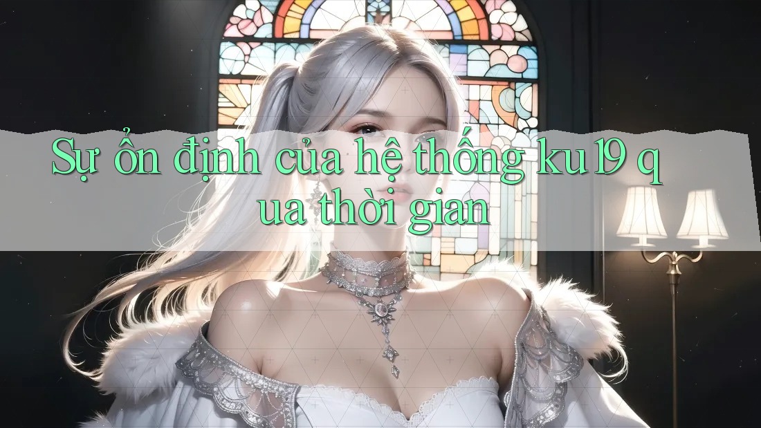 Sự ổn định của hệ thống ku19 qua thời gian Sự ổn định của hệ thống ku19 qua thời gian