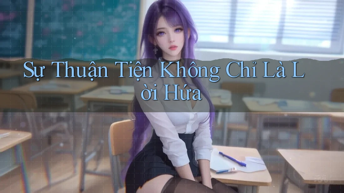 Sự Thuận Tiện Không Chỉ Là Lời Hứa Sự Thuận Tiện Không Chỉ Là Lời Hứa