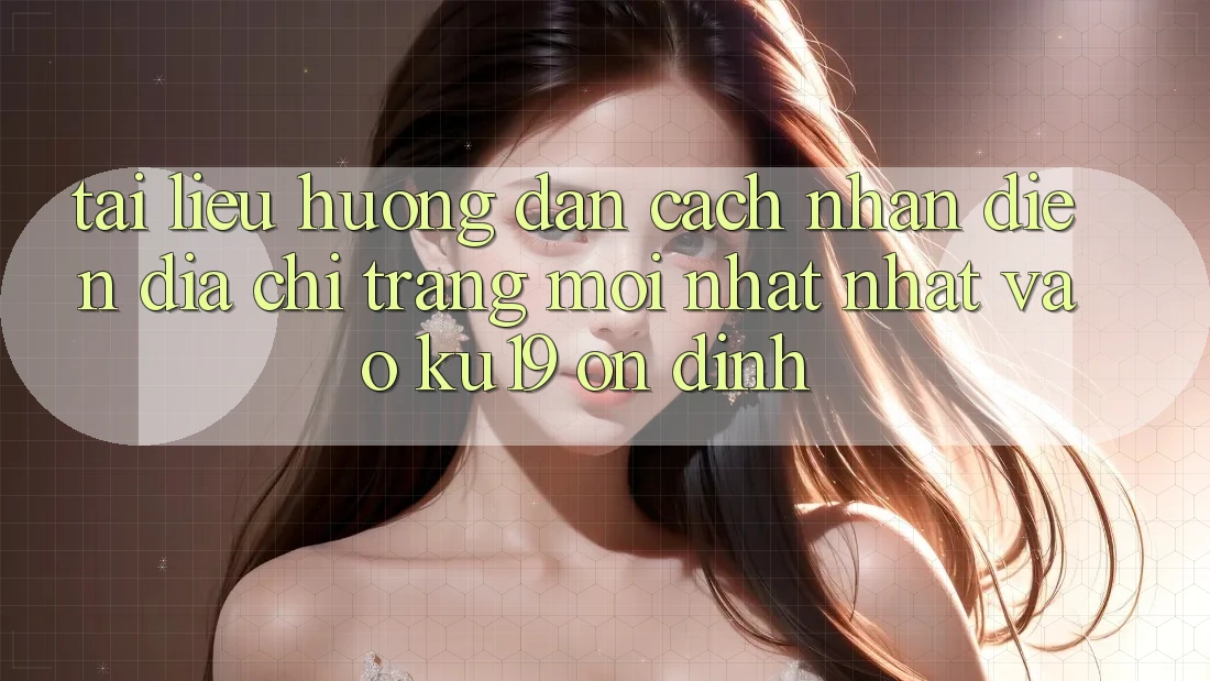 Tài liệu hướng dẫn Cách Nhận Diện Địa chỉ trang Mới nhất Nhất Vào ku19 Ổn định Tài liệu hướng dẫn Cách Nhận Diện Địa chỉ trang Mới nhất Nhất Vào ku19 Ổn định