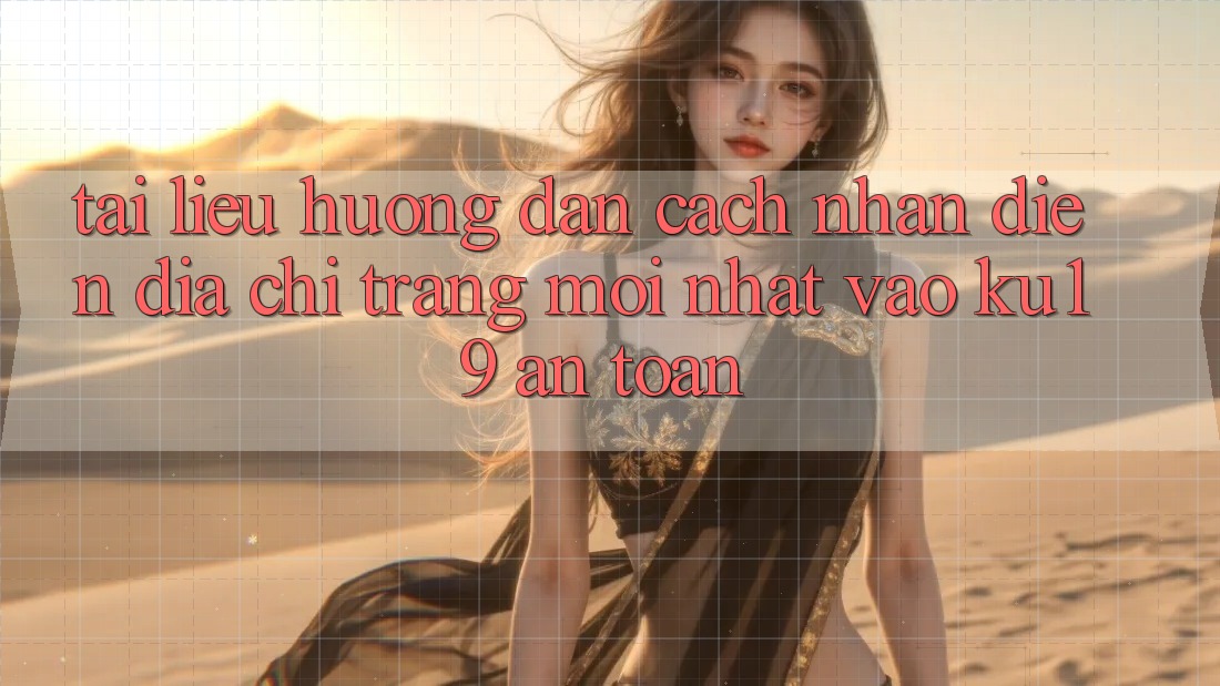 Tài liệu hướng dẫn Cách Nhận Diện Địa chỉ trang Mới Nhất Vào ku19 An Toàn