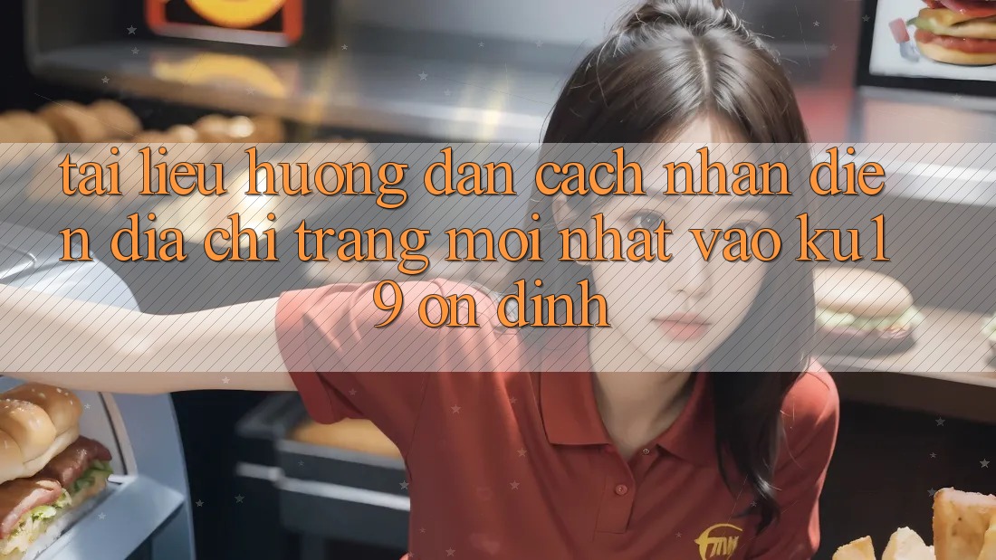 Tài liệu hướng dẫn Cách Nhận Diện Địa chỉ trang Mới Nhất Vào ku19 Ổn định Tài liệu hướng dẫn Cách Nhận Diện Địa chỉ trang Mới Nhất Vào ku19 Ổn định