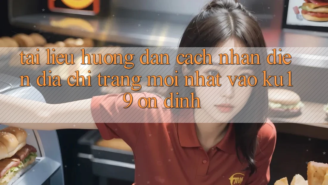 Tài liệu hướng dẫn Cách Nhận Diện Địa chỉ trang Mới Nhất Vào ku19 Ổn định Tài liệu hướng dẫn Cách Nhận Diện Địa chỉ trang Mới Nhất Vào ku19 Ổn định