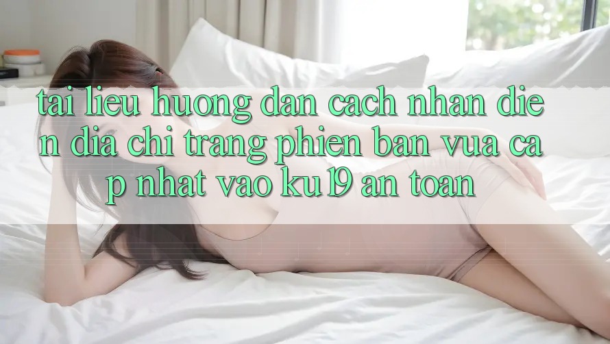 Tài liệu hướng dẫn Cách Nhận Diện Địa chỉ trang Phiên bản vừa cập nhật Vào ku19 An Toàn Tài liệu hướng dẫn Cách Nhận Diện Địa chỉ trang Phiên bản vừa cập nhật Vào ku19 An Toàn