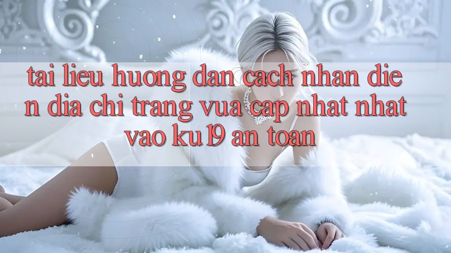 Tài liệu hướng dẫn Cách Nhận Diện Địa chỉ trang Vừa cập nhật Nhất Vào ku19 An Toàn