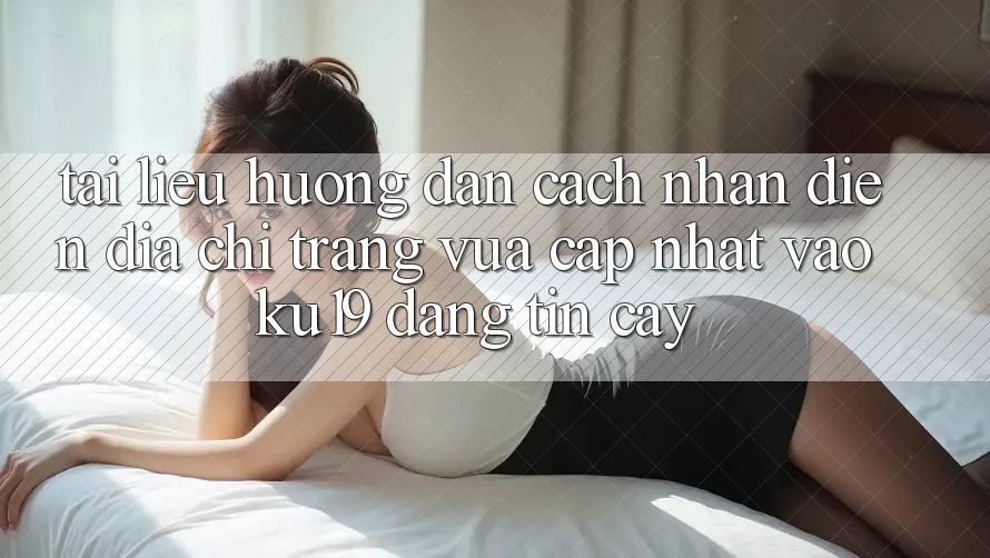 Tài liệu hướng dẫn Cách Nhận Diện Địa chỉ trang Vừa cập nhật Vào ku19 Đáng tin cậy Tài liệu hướng dẫn Cách Nhận Diện Địa chỉ trang Vừa cập nhật Vào ku19 Đáng tin cậy