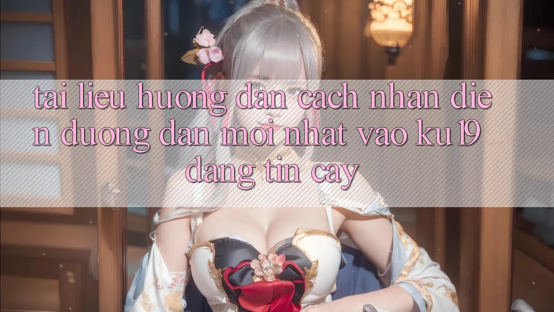 Tài liệu hướng dẫn Cách Nhận Diện Đường dẫn Mới Nhất Vào ku19 Đáng tin cậy Tài liệu hướng dẫn Cách Nhận Diện Đường dẫn Mới Nhất Vào ku19 Đáng tin cậy