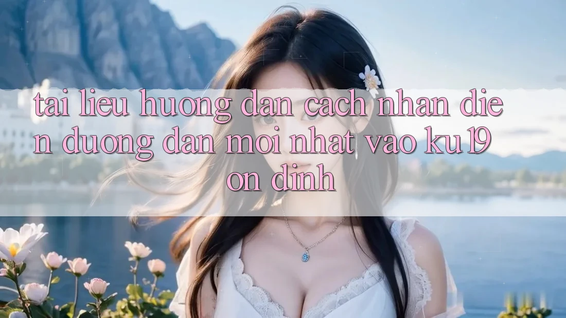 Tài liệu hướng dẫn Cách Nhận Diện Đường dẫn Mới Nhất Vào ku19 Ổn định