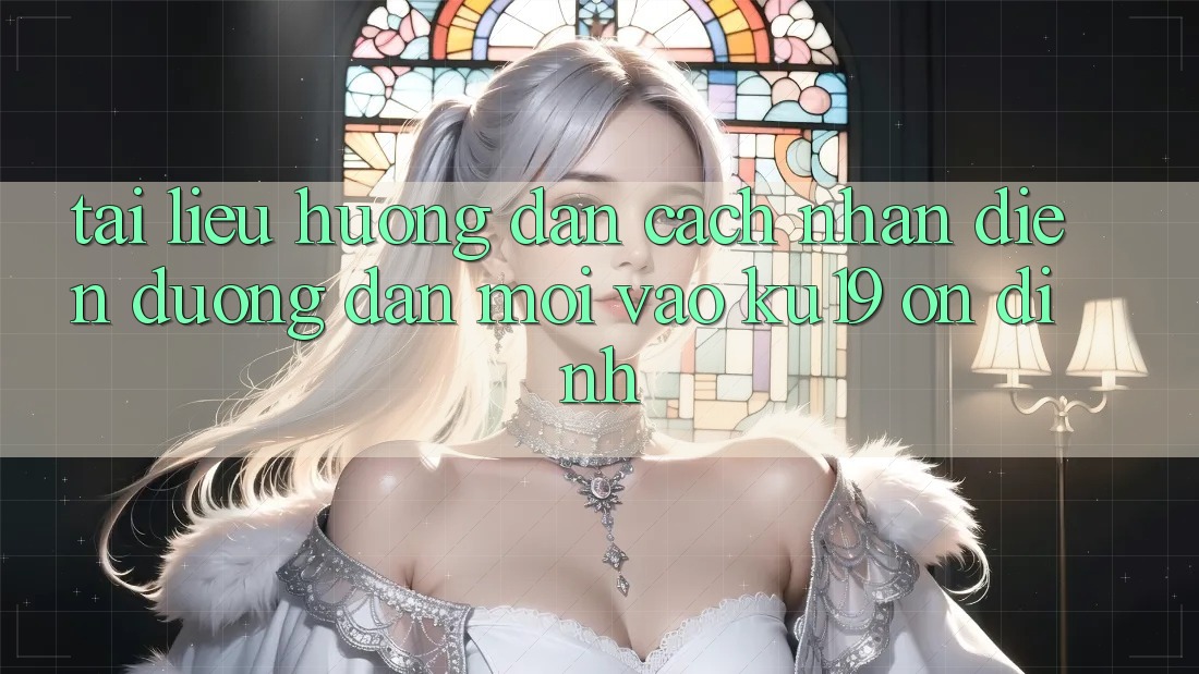 Tài liệu hướng dẫn Cách Nhận Diện Đường dẫn Mới Vào ku19 Ổn định Tài liệu hướng dẫn Cách Nhận Diện Đường dẫn Mới Vào ku19 Ổn định