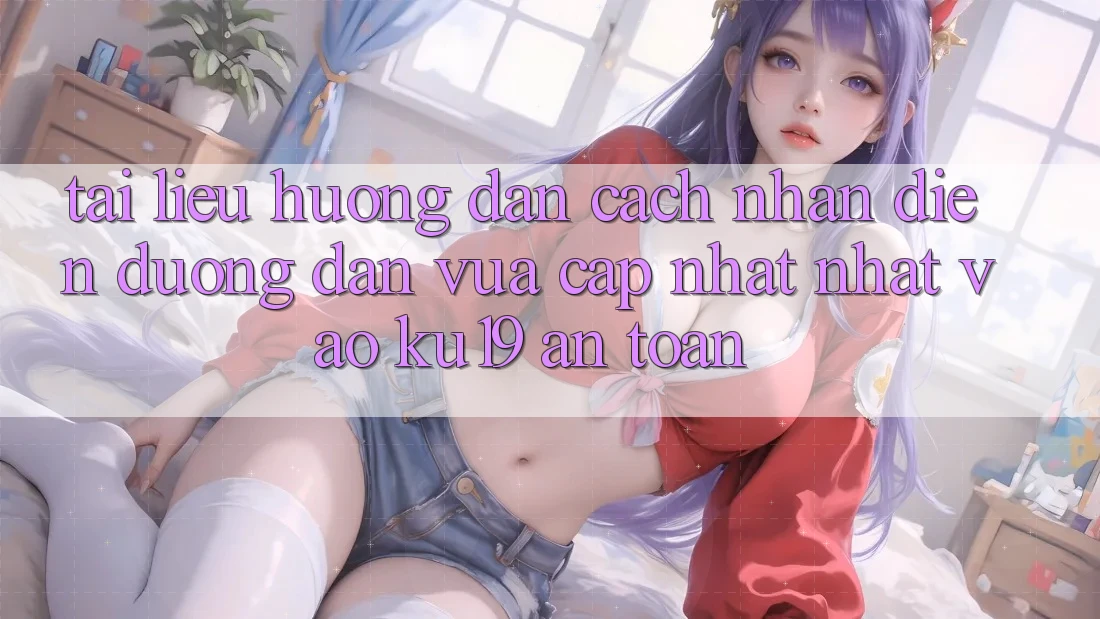 Tài liệu hướng dẫn Cách Nhận Diện Đường dẫn Vừa cập nhật Nhất Vào ku19 An Toàn Tài liệu hướng dẫn Cách Nhận Diện Đường dẫn Vừa cập nhật Nhất Vào ku19 An Toàn