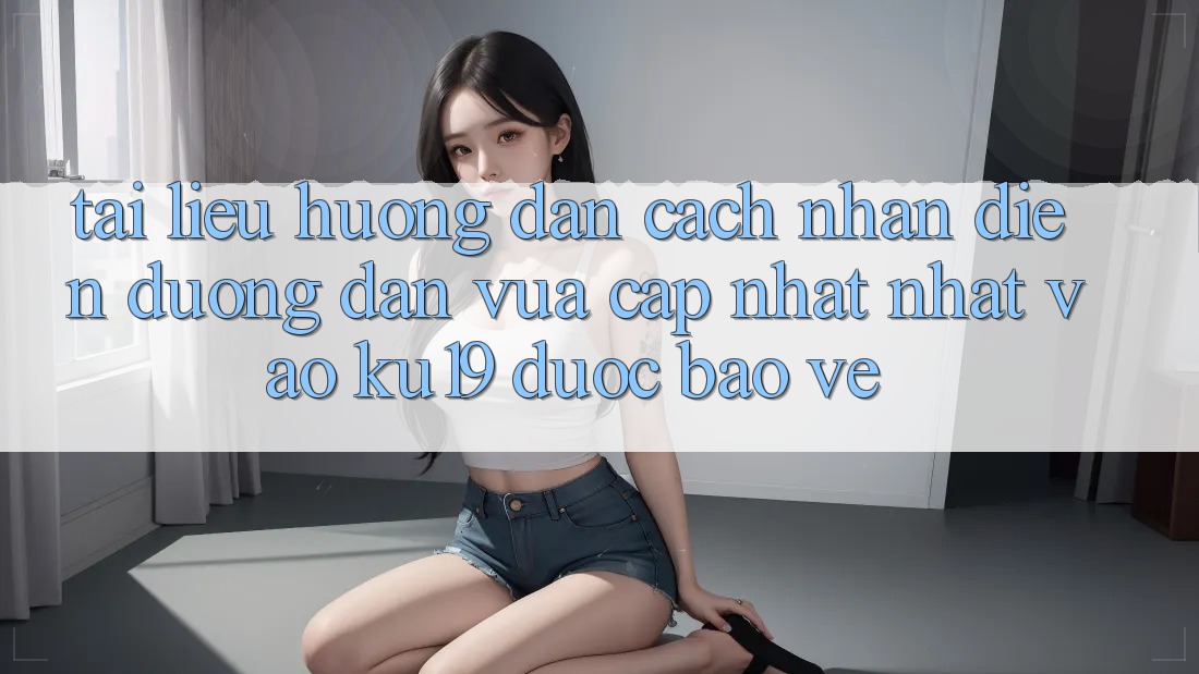 Tài liệu hướng dẫn Cách Nhận Diện Đường dẫn Vừa cập nhật Nhất Vào ku19 Được bảo vệ Tài liệu hướng dẫn Cách Nhận Diện Đường dẫn Vừa cập nhật Nhất Vào ku19 Được bảo vệ