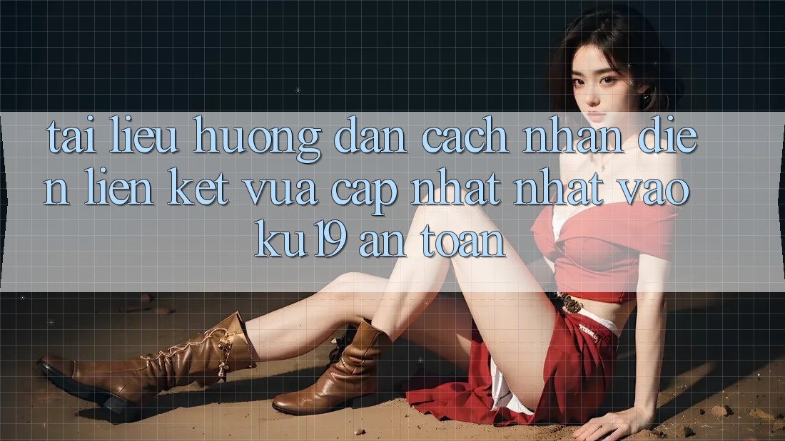 Tài liệu hướng dẫn Cách Nhận Diện Liên kết Vừa cập nhật Nhất Vào ku19 An Toàn Tài liệu hướng dẫn Cách Nhận Diện Liên kết Vừa cập nhật Nhất Vào ku19 An Toàn