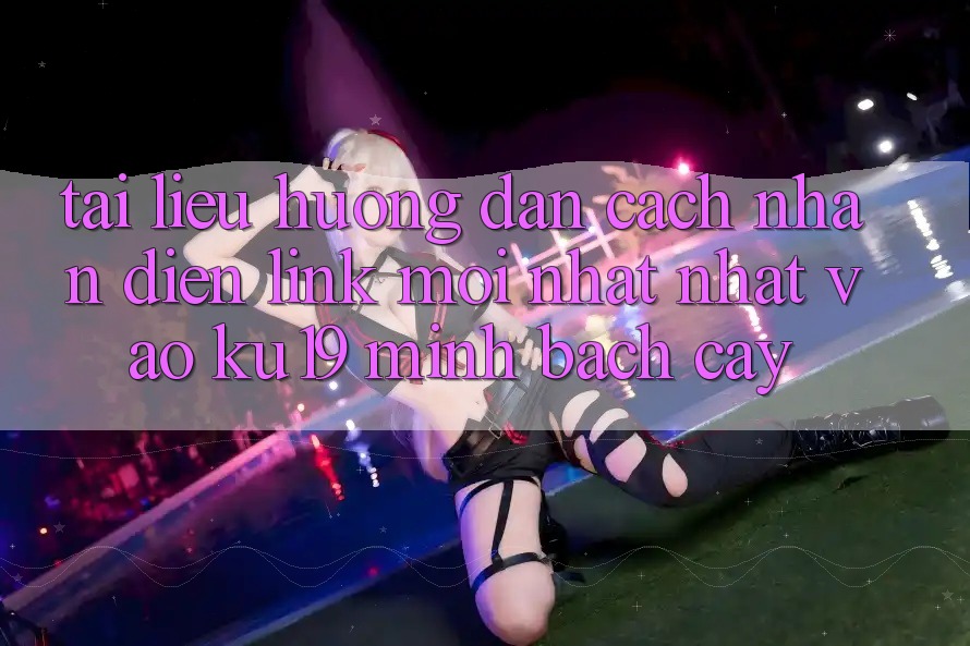 Tài liệu hướng dẫn Cách Nhận Diện Link Mới nhất Nhất Vào ku19 Minh bạch cậy Tài liệu hướng dẫn Cách Nhận Diện Link Mới nhất Nhất Vào ku19 Minh bạch cậy