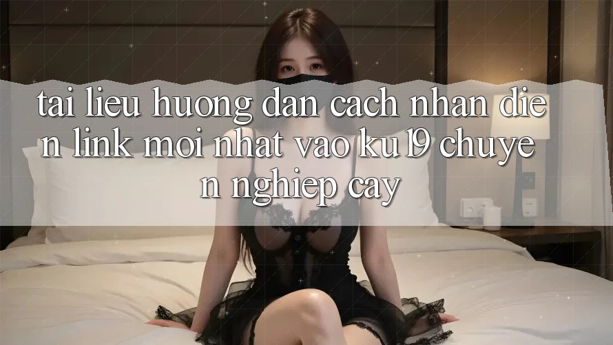 Tài liệu hướng dẫn Cách Nhận Diện Link Mới Nhất Vào ku19 Chuyên nghiệp cậy Tài liệu hướng dẫn Cách Nhận Diện Link Mới Nhất Vào ku19 Chuyên nghiệp cậy