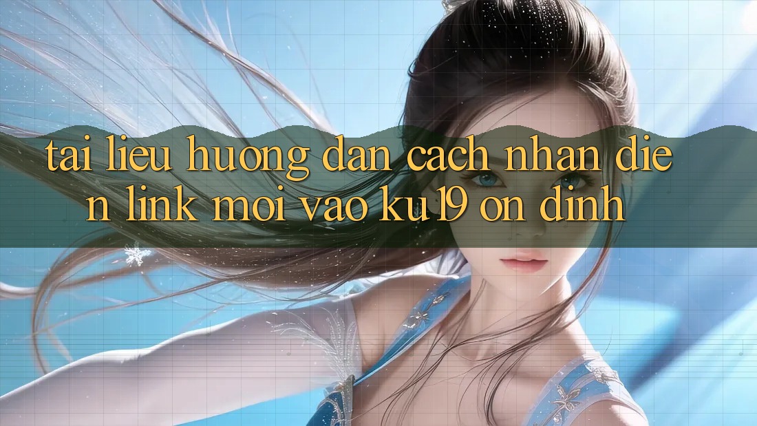 Tài liệu hướng dẫn Cách Nhận Diện Link Mới Vào ku19 Ổn định Tài liệu hướng dẫn Cách Nhận Diện Link Mới Vào ku19 Ổn định