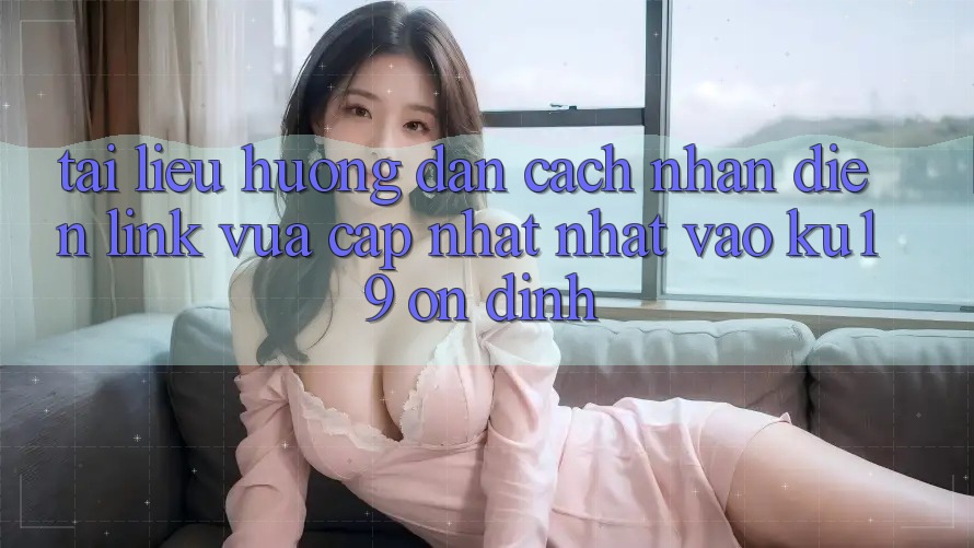 Tài liệu hướng dẫn Cách Nhận Diện Link Vừa cập nhật Nhất Vào ku19 Ổn định