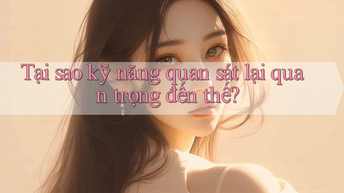Tại sao kỹ năng quan sát lại quan trọng đến thế? Tại sao kỹ năng quan sát lại quan trọng đến thế?