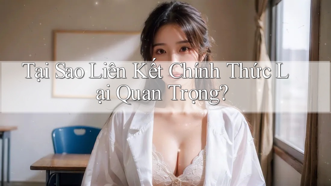 Tại Sao Liên Kết Chính Thức Lại Quan Trọng? Tại Sao Liên Kết Chính Thức Lại Quan Trọng?