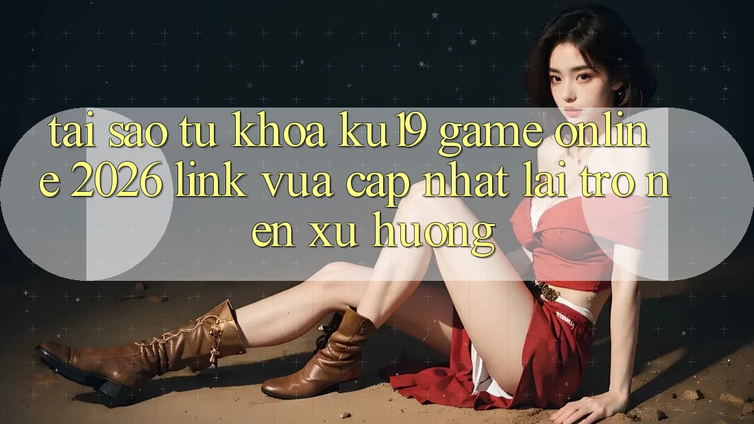 Tại Sao Từ Khóa “ku19 - Game Online 2026 - Link Vừa cập nhật” Lại Trở nên Xu Hướng? Tại Sao Từ Khóa “ku19 - Game Online 2026 - Link Vừa cập nhật” Lại Trở nên Xu Hướng?