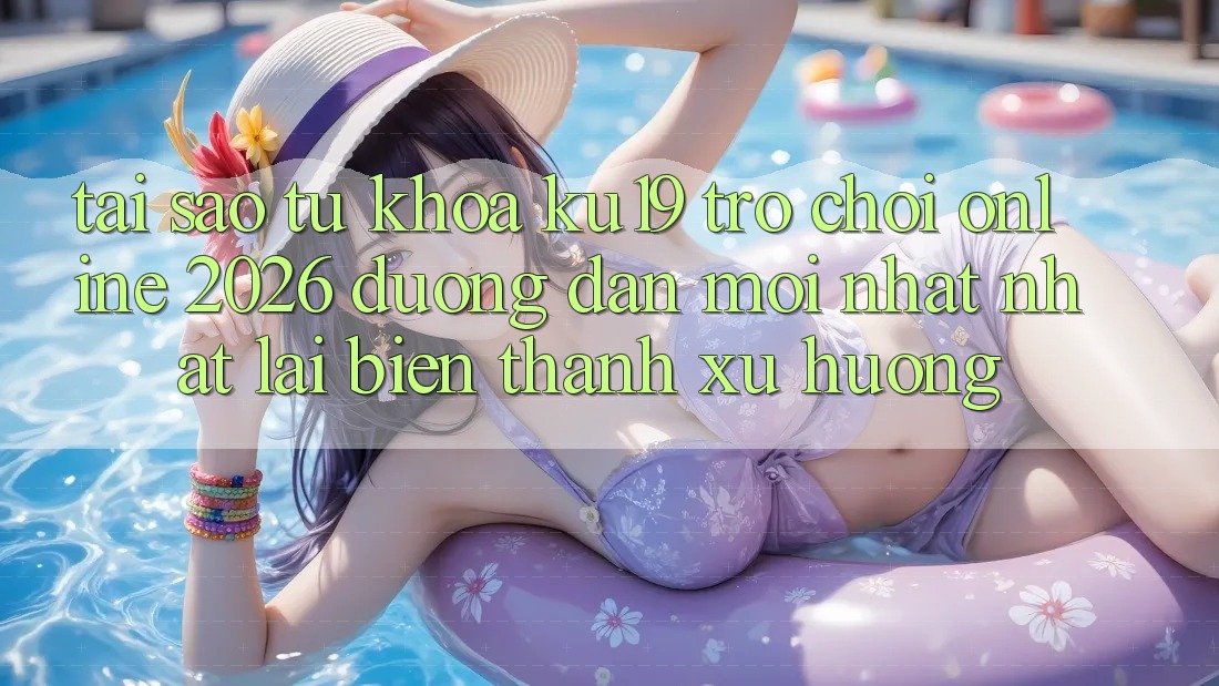 Tại Sao Từ Khóa “ku19 - Trò chơi Online 2026 - Đường dẫn Mới nhất Nhất” Lại Biến thành Xu Hướng?