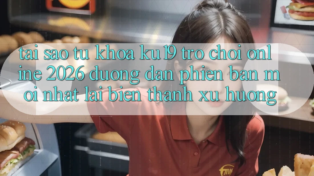Tại Sao Từ Khóa “ku19 - Trò chơi Online 2026 - Đường dẫn Phiên bản mới Nhất” Lại Biến thành Xu Hướng? Tại Sao Từ Khóa “ku19 - Trò chơi Online 2026 - Đường dẫn Phiên bản mới Nhất” Lại Biến thành Xu Hướng?